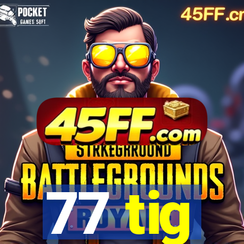 77 tig